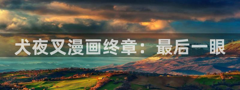 香蕉在线观看：犬夜叉漫画终章：最后一眼