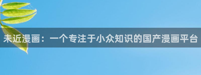 香蕉日漫漫画：未近漫画：一个专注于小众知识的国产漫画平台