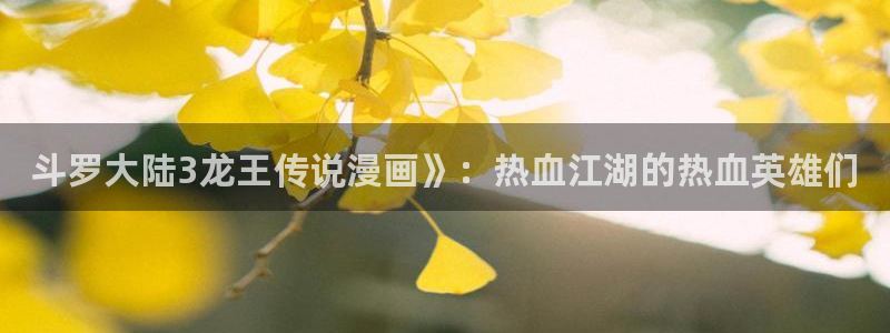 香蕉漫画免费下拉式漫画星球：斗罗大陆3龙王传说漫画》：热血江湖的热血英雄们