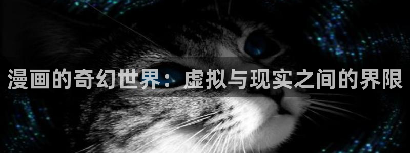 香蕉漫画1794：漫画的奇幻世界：虚拟与现实之间的界限