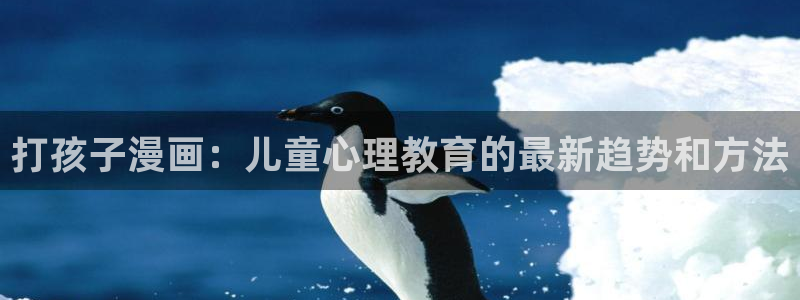香蕉免费漫画：打孩子漫画：儿童心理教育的最新趋势和方法
