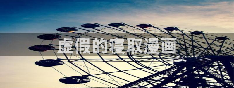 香蕉漫画小说下拉式漫画：虚假的寝取漫画