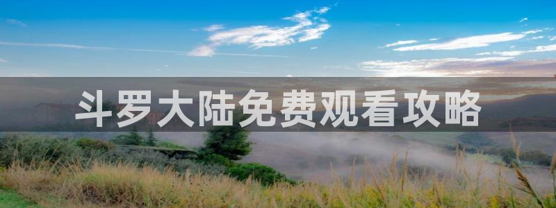 漫画香蕉文化：斗罗大陆免费观看攻略