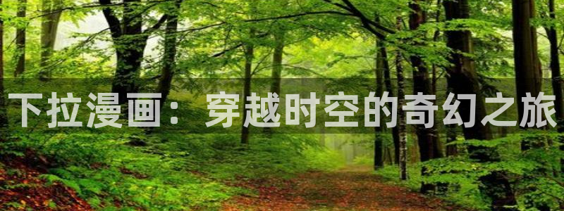香蕉文化漫画免费浏览入口在哪：下拉漫画：穿越时空的奇幻之旅