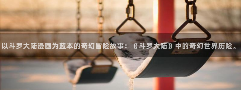 香蕉日漫漫画：以斗罗大陆漫画为蓝本的奇幻冒险故事：《斗罗大陆》中的奇幻世界历险。