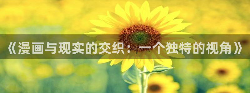 香蕉漫画app在线：《漫画与现实的交织：一个独特的视角》