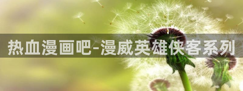 香蕉漫画书下拉式最新版本更新：热血漫画吧-漫威英雄侠客系列